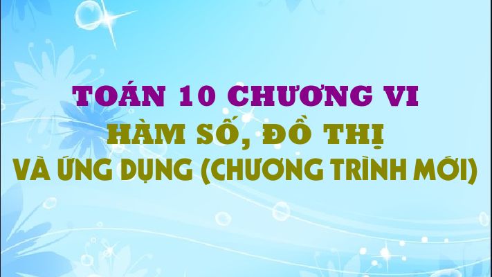 CHƯƠNG VI. HÀM SỐ, ĐỒ THỊ VÀ ỨNG DỤNG